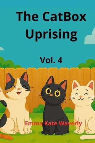 The Cat Box Uprising Vol. 4: A Funny and Adventurous Story About Clever Cats, Friendship, and One Very Mysterious Litter Box