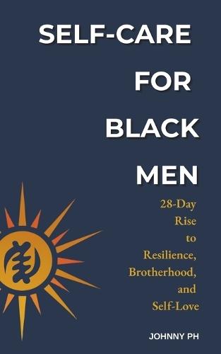 Self-Care for Black Men: 28-Day Rise to Resilience, Brotherhood, and Self-Love