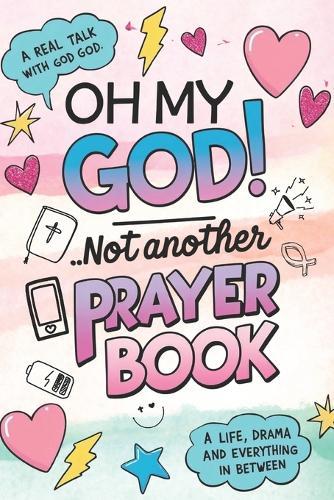 Oh my God!... Not Another Prayer Book!: A Real Talk with God About Life, Drama and Everything In Between
