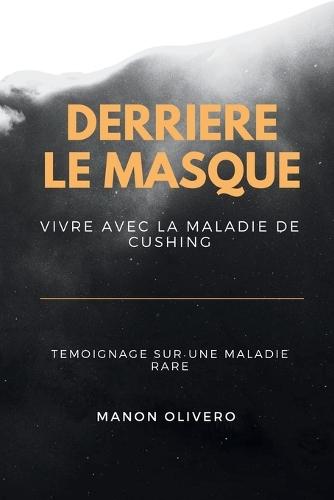 Derriere Le Masque: Vivre Avec Cushing
