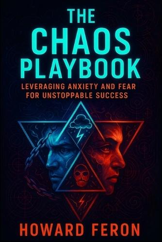 The Chaos Playbook: Leveraging Anxiety and Fear for Unstoppable Success - Master Stress, Build Resilience & Thrive Under Pressure with Proven Mindset Strategies