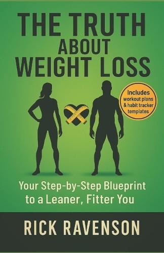 The Truth about Weight Loss: Your Step-by-Step Blueprint to a Leaner, Fitter you