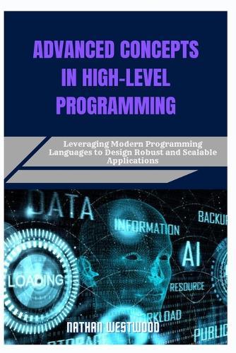 Advanced Concepts in High-Level Programming: Leveraging Modern Programming Languages to Design Robust and Scalable Applications