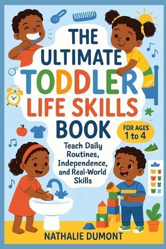 The Ultimate Toddler Life Skills Book: Teach Daily Routines, Independence, and Real-World Skills - For Ages 1 to 4