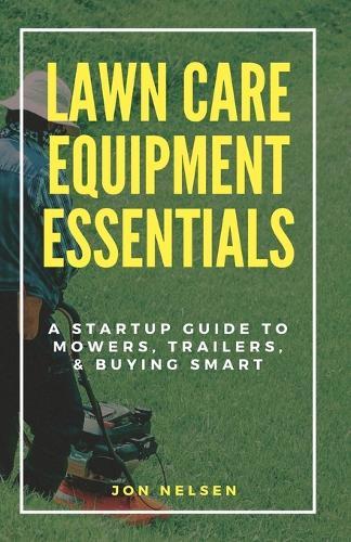 Lawn Care Equipment Essentials: A Startup Guide to Mowers, Trailers, and Buying Smart