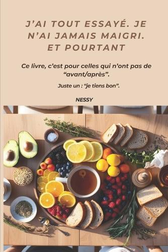 J'ai tout essayé. Je n'ai jamais maigri. Et pourtant...: Pour celles qui n'ont pas de ""avant/après"". Juste un: ""je tiens bon"".