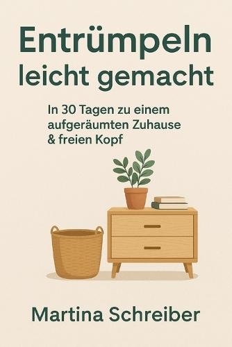 Entrümpeln leicht gemacht - In 30 Tagen zu mehr Klarheit, Ordnung & Freiheit: Mit kleinen täglichen Schritten dauerhaft Ordnung schaffen - 30-Tage-Plan, Routinen & Minimalismus-Tipps