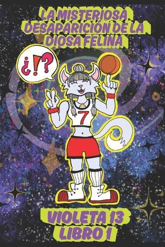 La Misteriosa Desaparición de la Diosa Felina: Violeta 13: Libro 1