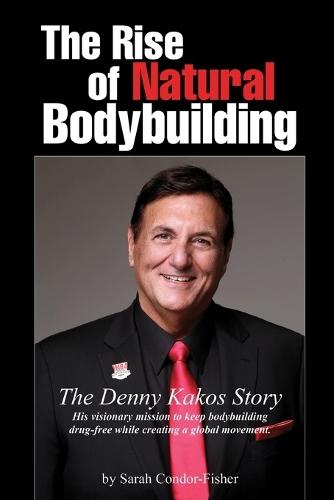 The Rise of Natural Bodybuilding: The Denny Kakos Story