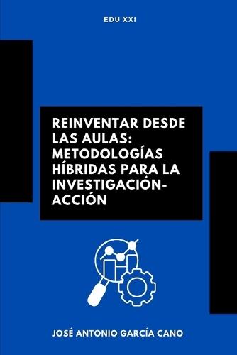 Reinventar desde las Aulas: Metodologías Híbridas para la Investigación-Acción