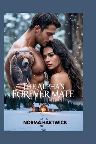 The Alpha's Forever Mate: A Rejected Mate Second Chance Shifter Romance with Heat, Heart, and Hope