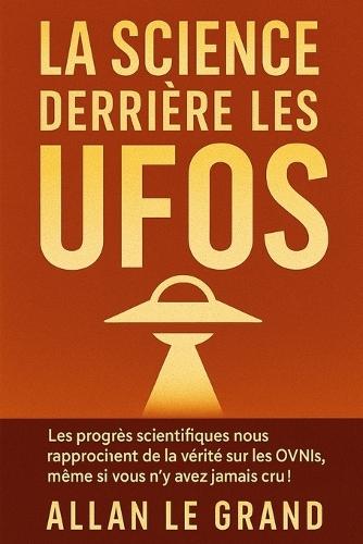 La Science Derrière Les UFOs: Les progrès scientifiques nous rapprochent de la vérité sur les OVNIs, MÊME si vous n'y avez jamais cru !