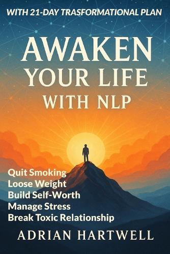 Awaken Your Life with Nlp: Tansform your Life - Change your Destiny