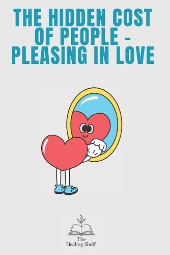 The Hidden Cost of People-Pleasing in Love