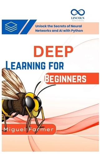 Deep Learning for Beginners: Unlock the Secrets of Neural Networks and AI with Python