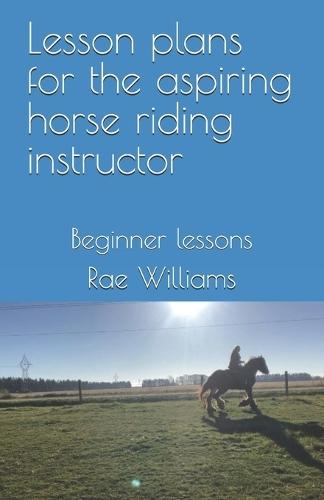 Lesson plans for the aspiring horse riding instructor: Beginner lessons