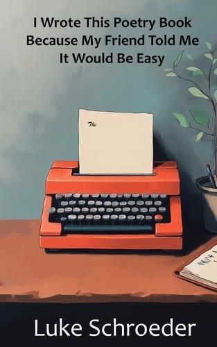 I Wrote this Poetry Book Because My Friend Told Me It Would Be Easy