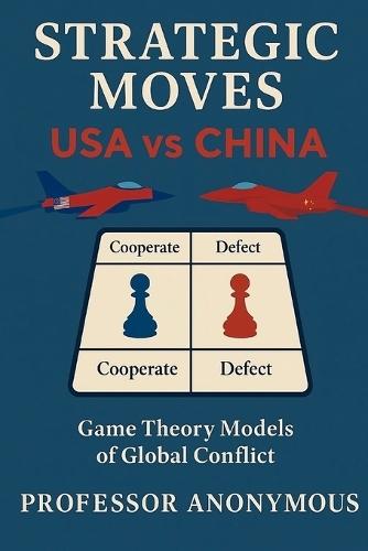 Strategic Moves: USA vs China: Game Theory Models of Global Conflict