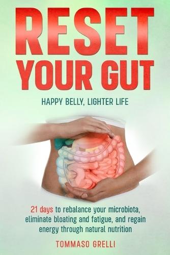 Reset Your Gut: Happy Belly, Lighter Life: 21 days to rebalance your microbiota, eliminate bloating and fatigue, and regain energy through natural nutrition