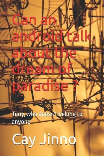 Can an android talk about the dream of paradise ?: Tony, who doesn't belong to anyone