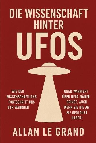 Die Wissenschaft Hinter UFOs: Wie der wissenschaftliche Fortschritt uns der Wahrheit über UFOs näher bringt, auch wenn Sie nie an sie geglaubt haben!