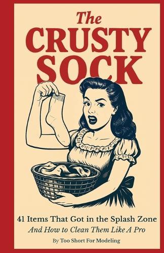 The Crusty Sock: A practical (and cheeky) adult-themed how-to book on removing mysterious stains from 41 everyday objects
