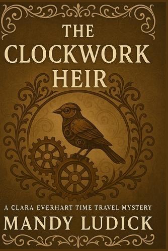 The Clockwork Heir: A Clara Everhart Time Travel Mystery