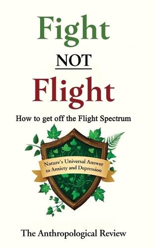 Fight NOT Flight: Nature's Universal Answer to Anxiety and Depression