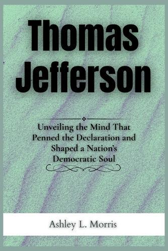 Thomas Jefferson: Unveiling the Mind That Penned the Declaration and Shaped a Nation's Democratic Soul