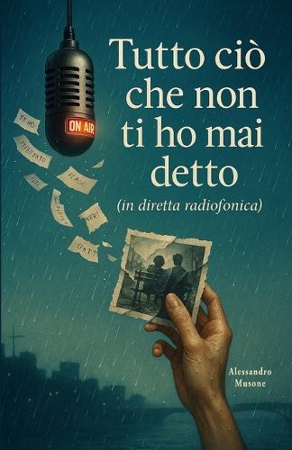 Tutto ciò che non ti ho mai detto (in diretta radiofonica): Un romanzo sull'amore, il tempo e le cose non dette