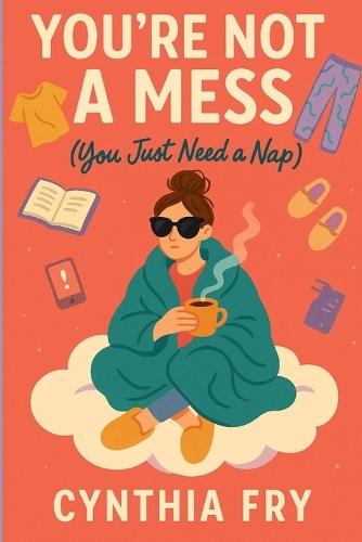 You're Not A Mess (You Just Need A Nap