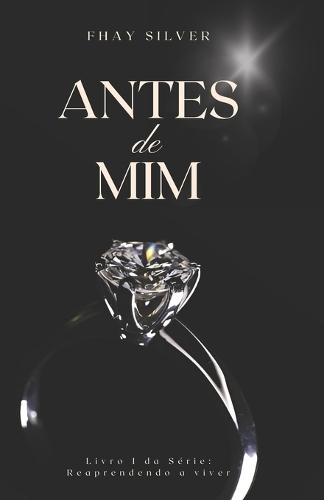 Antes de Mim: Livro I da Série: Reaprendendo a Viver