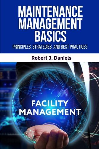 Maintenance Management Basics: Maintenance Management, Preventive Maintenance, Predictive Maintenance, Maintenance Strategies, Maintenance Best Practices, Equipment Maintenance, Maintenance Planning and Scheduling, Maintenance KPIs, CMMS Software