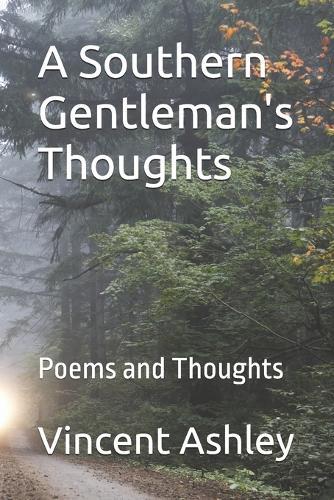 A Southern Gentleman's Thoughts: Poems and Thoughts