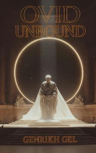 Ovid Unbound: The Exiled Prophet of Desire, Power, and Eternal Metamorphosis
