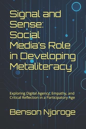 Signal and Sense: Social Media's Role in Developing Metaliteracy: Exploring Digital Agency, Empathy, and Critical Reflection in a Participatory Age
