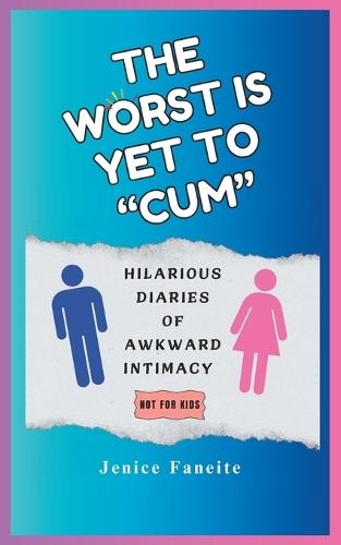 The Worst Is Yet to ""Cum"": Hilarious Diaries of Awkward Intimacy