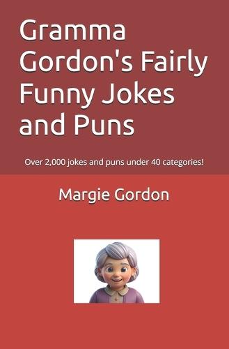 Gramma Gordon's Fairly Funny Jokes and Puns: Over 2,000 jokes and puns under 40 categories!