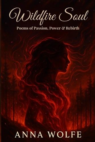 Wildfire Soul: Poems of Passion, Power & Rebirth: A Poetry Collection of Fire, Freedom, and Feminine Power