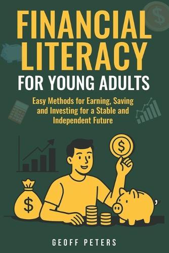 Financial Literacy for Young Adults: Easy Methods for Earning, Saving and Investing for a Stable and Independent Future