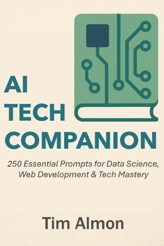 AI Tech Companion: 250 Essential Prompts for Data Science, Web Development & Tech Mastery