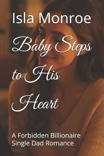 Baby Steps to His Heart: A Forbidden Billionaire Single Dad Romance