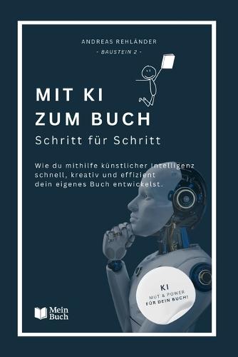 Mit KI zum Buch - Schritt für Schritt: Wie du mithilfe künstlicher Intelligenz schnell, kreativ und effizient dein eigenes Buch entwickelst.