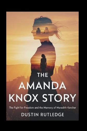 The Amanda Knox Story: The Fight for Freedom and the Memory of Meredith Kercher