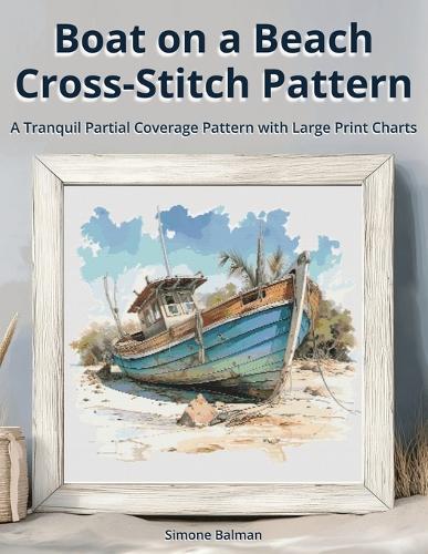 Boat on a Beach Cross Stitch Pattern: A Tranquil Partial Coverage Pattern with Large Print Charts