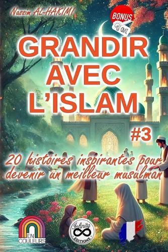 Grandir Avec l'Islam #3: 20 histoires inspirantes pour devenir un meilleur musulman (Histoires sur l'honnêteté et la justice, histoires sur la fraternité et l'entraide)