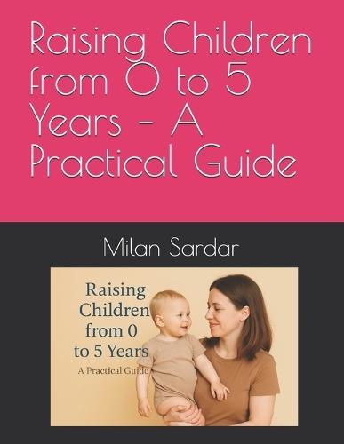 Raising Children from 0 to 5 Years - A Practical Guide