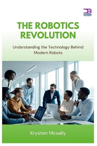 The Robotics Revolution: Understanding the Technology Behind Modern Robots
