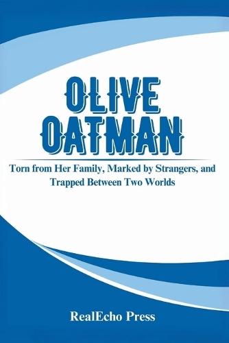 Olive Oatman: The Girl Who Returned With a Blue Tattoo: Torn from Her Family, Marked by Strangers, and Trapped Between Two Worlds