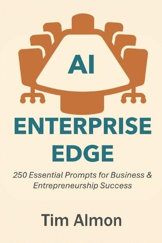 AI Enterprise Edge: 250 Essential Prompts for Business & Entrepreneurship Success (Part of AI Catalyst Series)